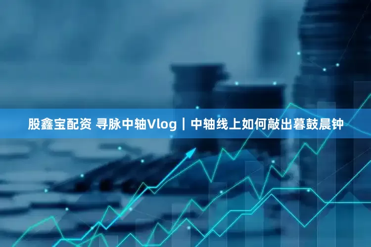 股鑫宝配资 寻脉中轴Vlog｜中轴线上如何敲出暮鼓晨钟