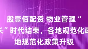 股壹佰配资 物业管理“野蛮生长”时代结束，各地规范化政策升级